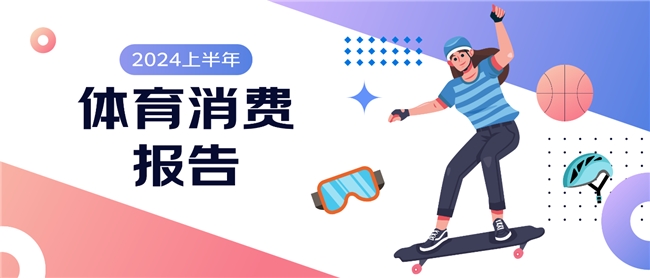 京东《2024上半年体育消费报告》：小众运动大众化加速 冲浪、攀岩多款相关产品销售增长翻倍